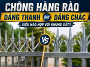 Chông Hàng Rào Dáng Thanh Hay Dáng Chắc: Kiểu Nào Hợp Với Khung Sắt?