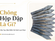 Chông Hộp Dập Là Gì? Cấu Tạo, Đặc Điểm Và Cách Lựa Chọn