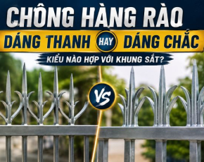 Chông Hàng Rào Dáng Thanh Hay Dáng Chắc: Kiểu Nào Hợp Với Khung Sắt?