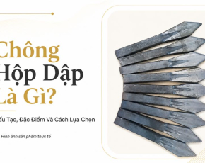 Chông Hộp Dập Là Gì? Cấu Tạo, Đặc Điểm Và Cách Lựa Chọn